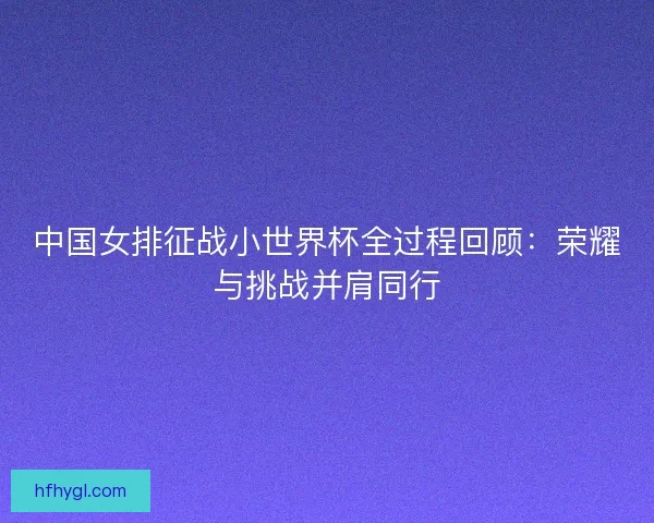 中国女排征战小世界杯全过程回顾：荣耀与挑战并肩同行