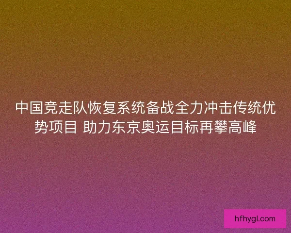 中国竞走队恢复系统备战全力冲击传统优势项目 助力东京奥运目标再攀高峰